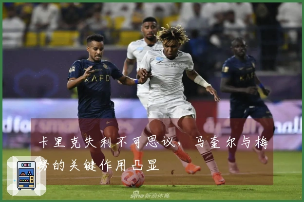 卡里克失利不可思议，马奎尔与梅努的关键作用凸显