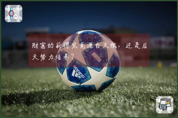 财富的获得究竟源自天赋,还是后天努力培养?