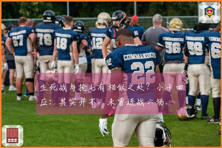 生死战与抢七有相似之处？小卡回应：其实并不，未曾连战六场。