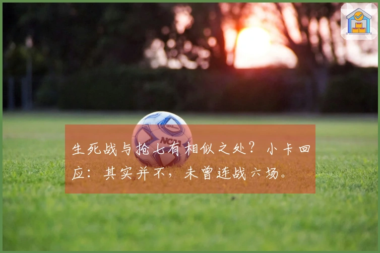 生死战与抢七有相似之处？小卡回应：其实并不，未曾连战六场。