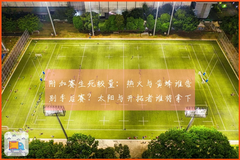 附加赛生死较量：热火与黄蜂谁告别季后赛？太阳与开拓者谁将拿下第七名？